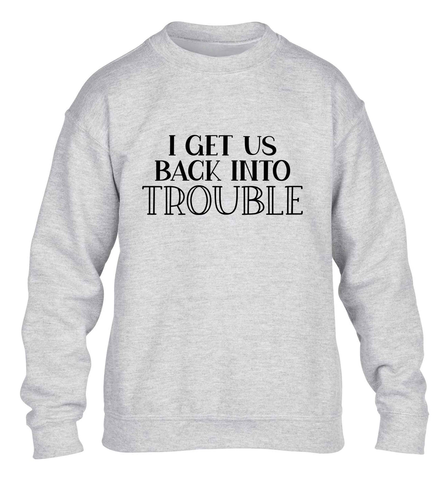 I get us back into trouble children's grey sweater 12-13 Years