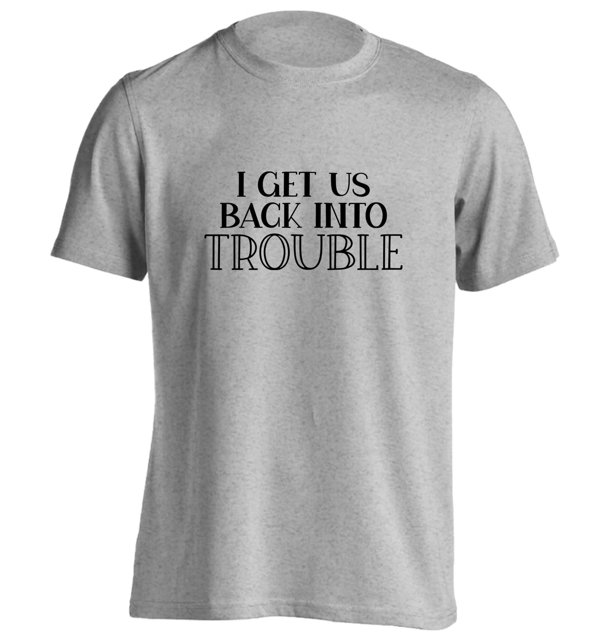 I get us back into trouble adults unisex grey Tshirt 2XL