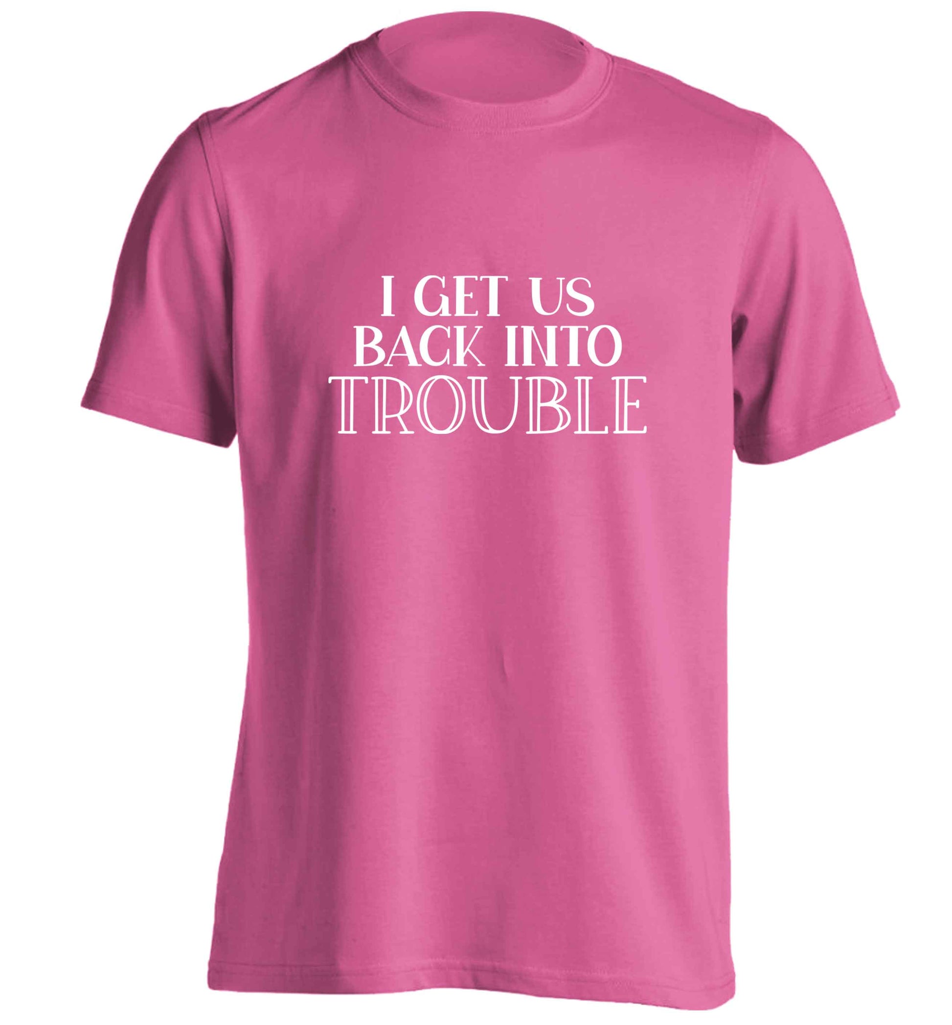 I get us back into trouble adults unisex pink Tshirt 2XL