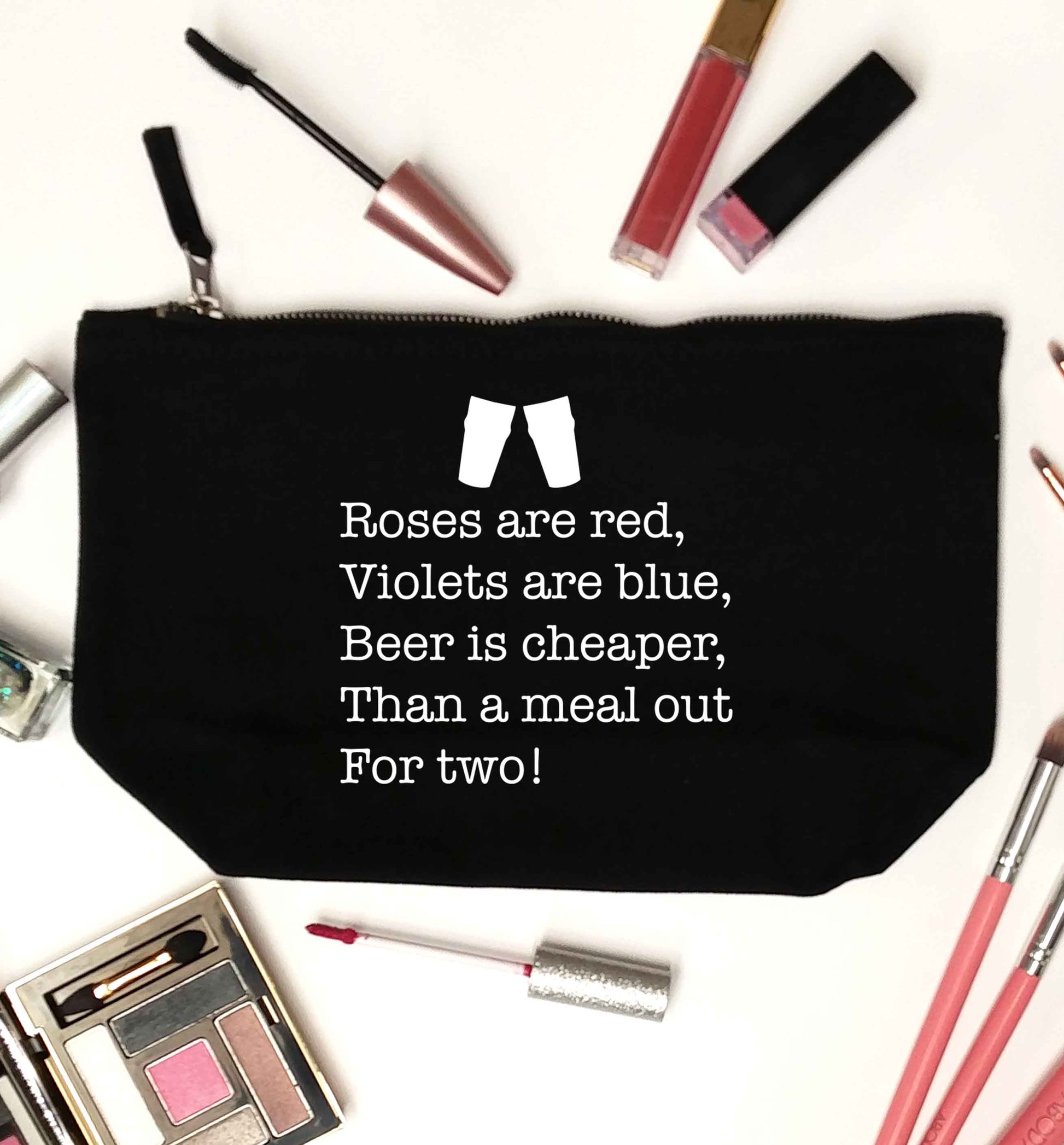Roses are red violets are blue beer is cheaper than a meal out for two black makeup bag