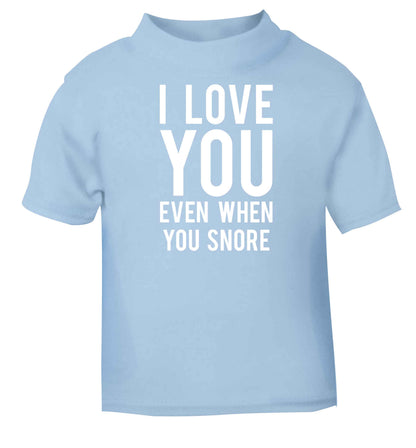 I love you even when you snore light blue baby toddler Tshirt 2 Years