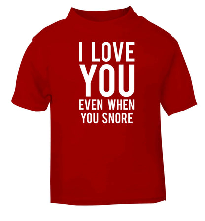 I love you even when you snore red baby toddler Tshirt 2 Years