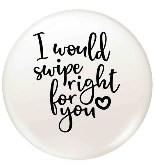I would swipe right for you small 25mm Pin badge
