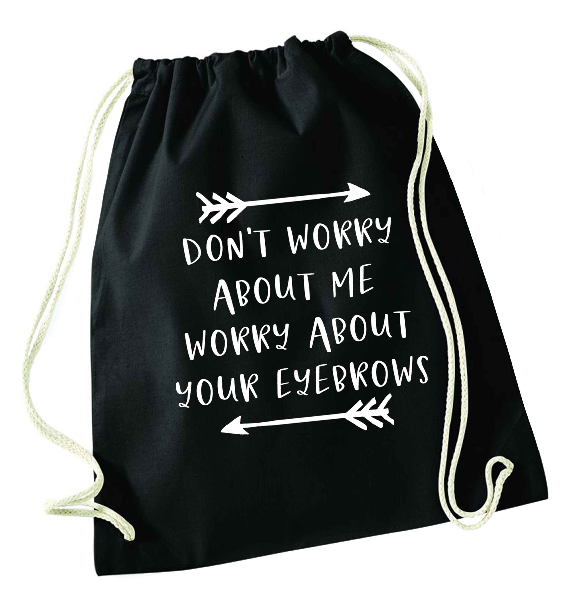 Don't worry about me worry about your eyebrows black drawstring bag