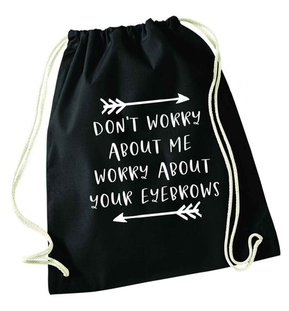 Don't worry about me worry about your eyebrows black drawstring bag