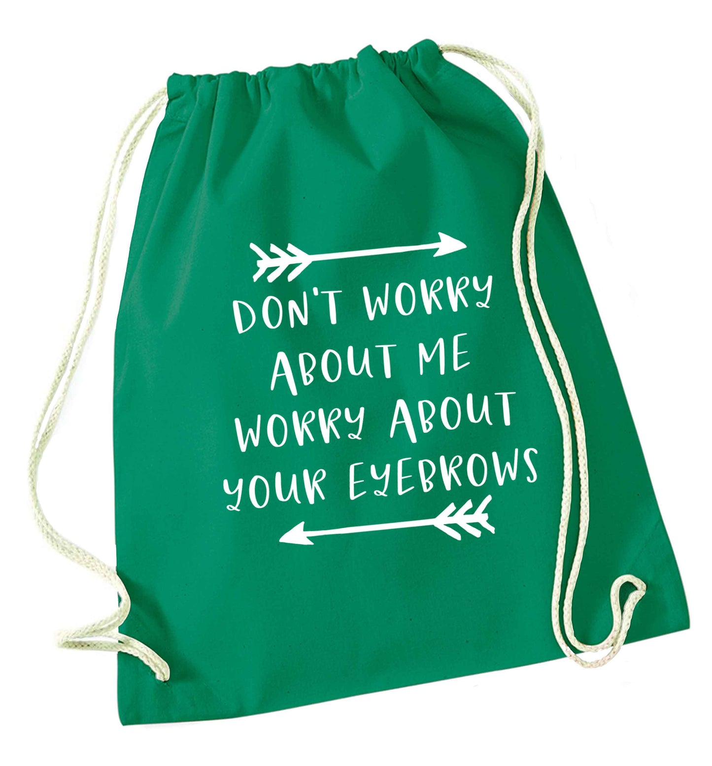 Don't worry about me worry about your eyebrows green drawstring bag