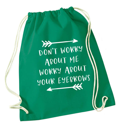 Don't worry about me worry about your eyebrows green drawstring bag