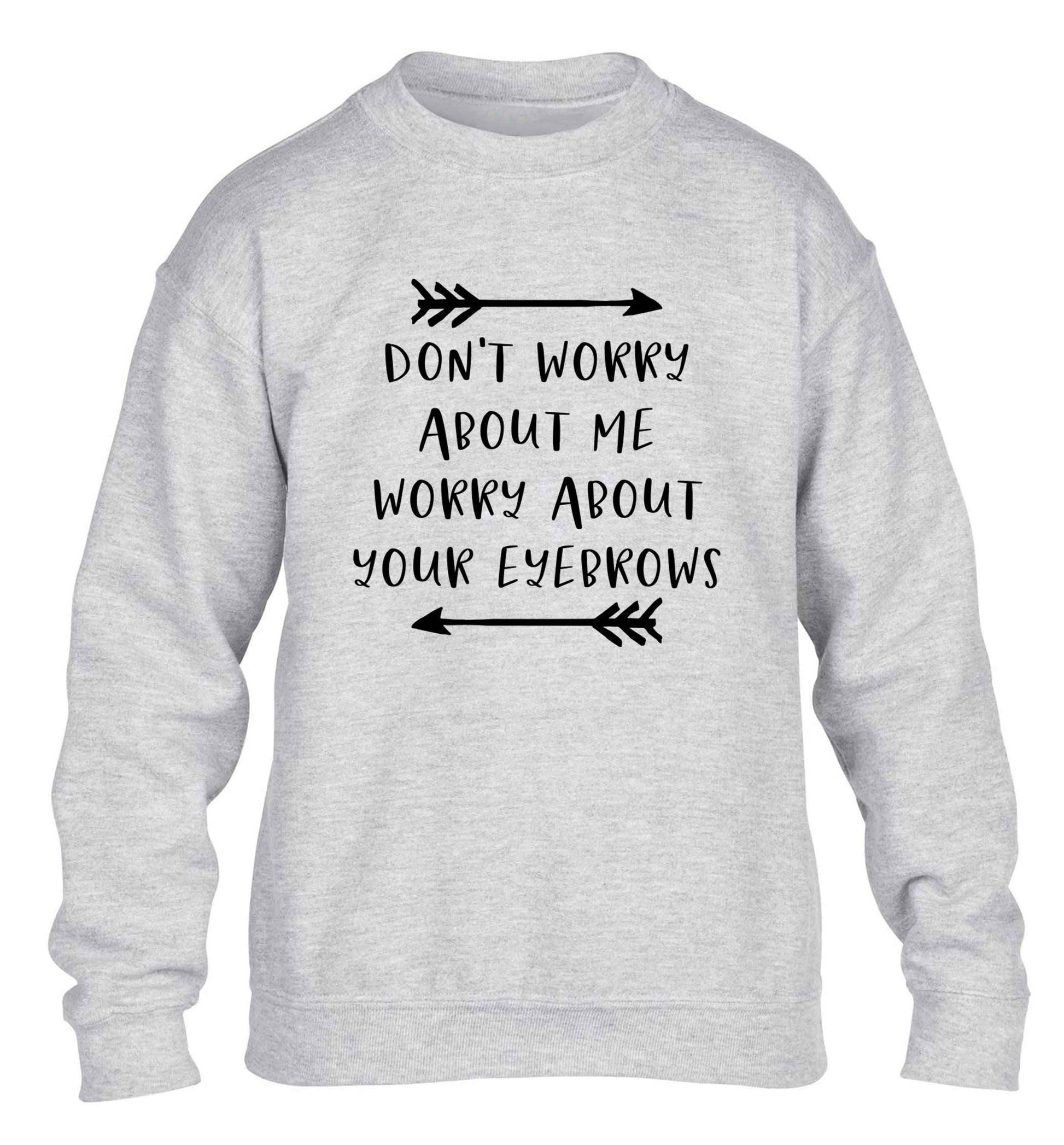Don't worry about me worry about your eyebrows children's grey sweater 12-13 Years
