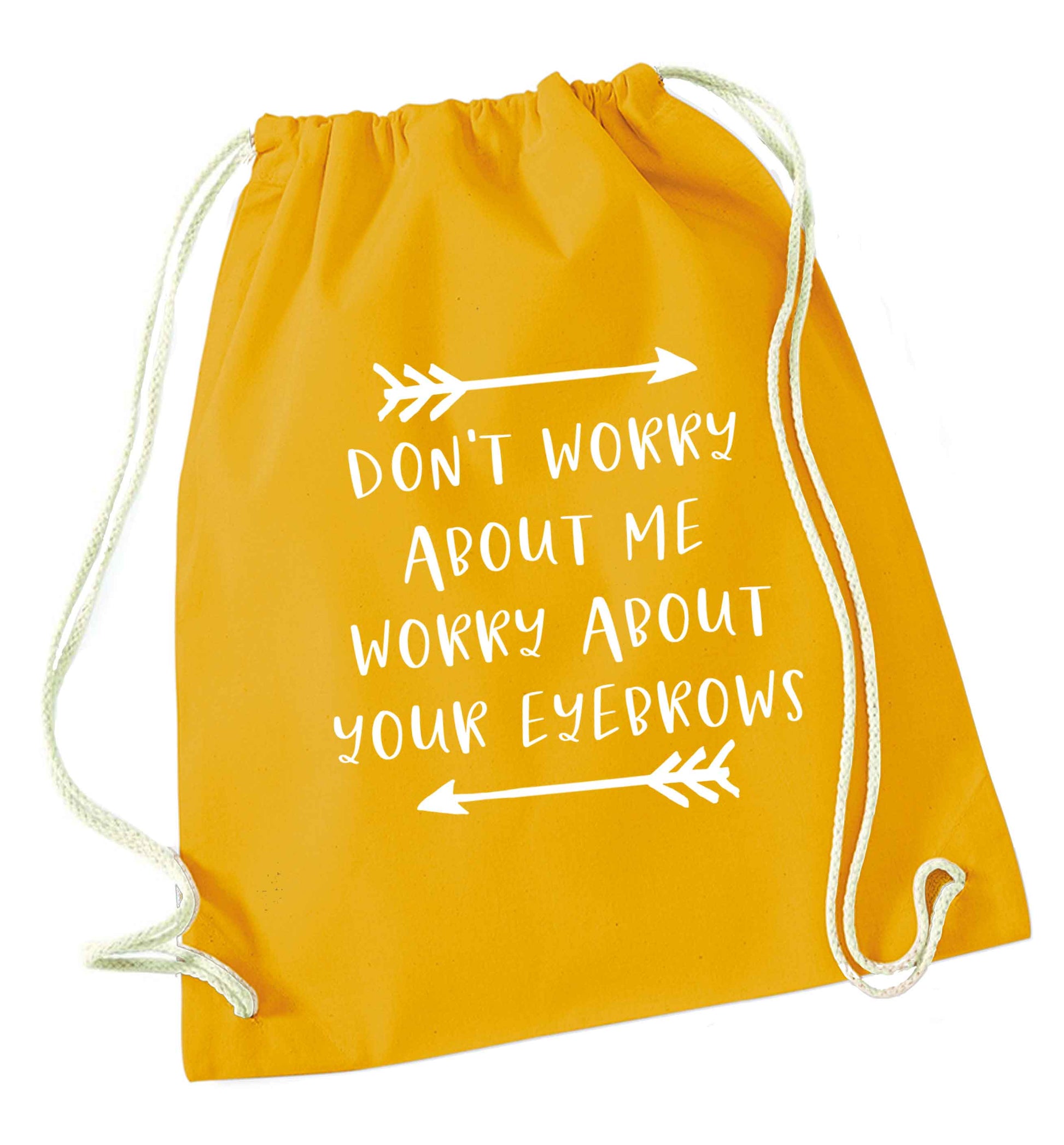 Don't worry about me worry about your eyebrows mustard drawstring bag