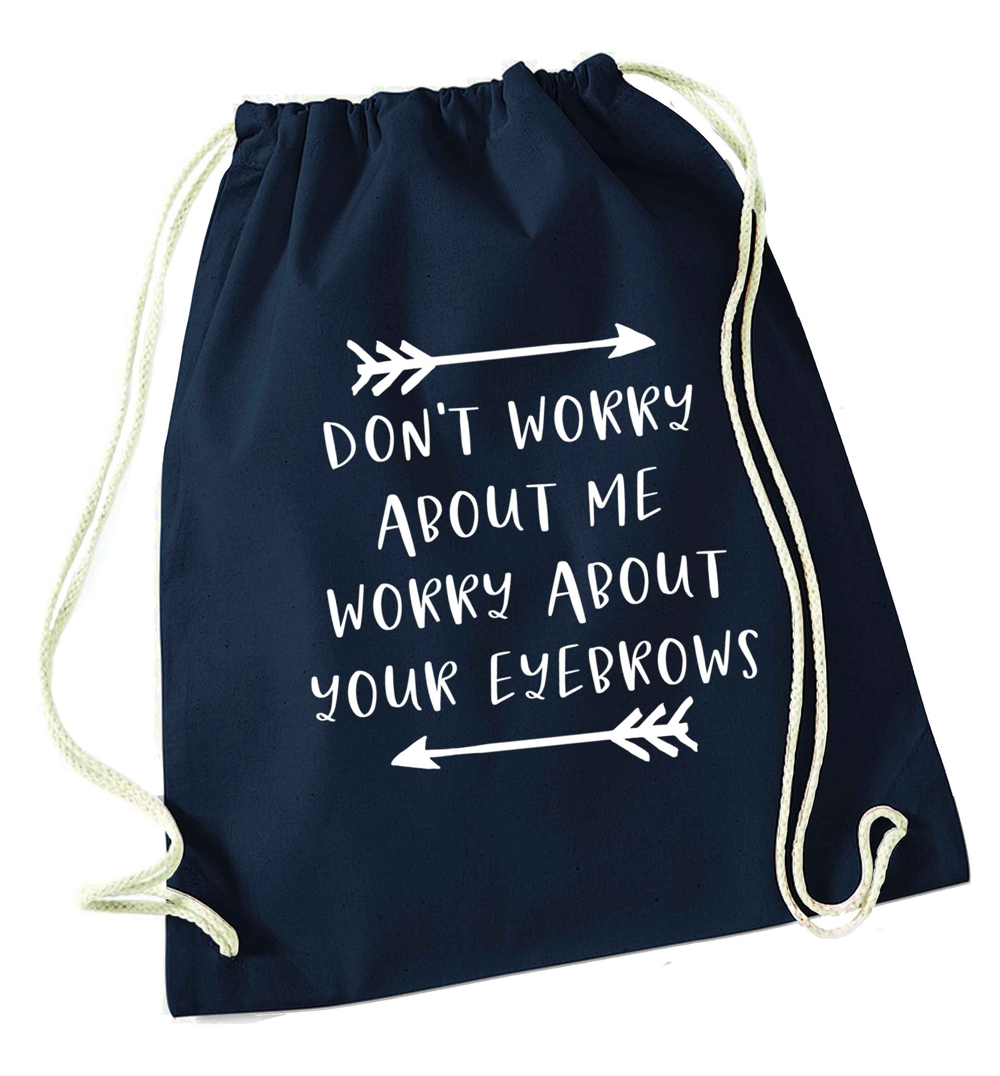 Don't worry about me worry about your eyebrows navy drawstring bag