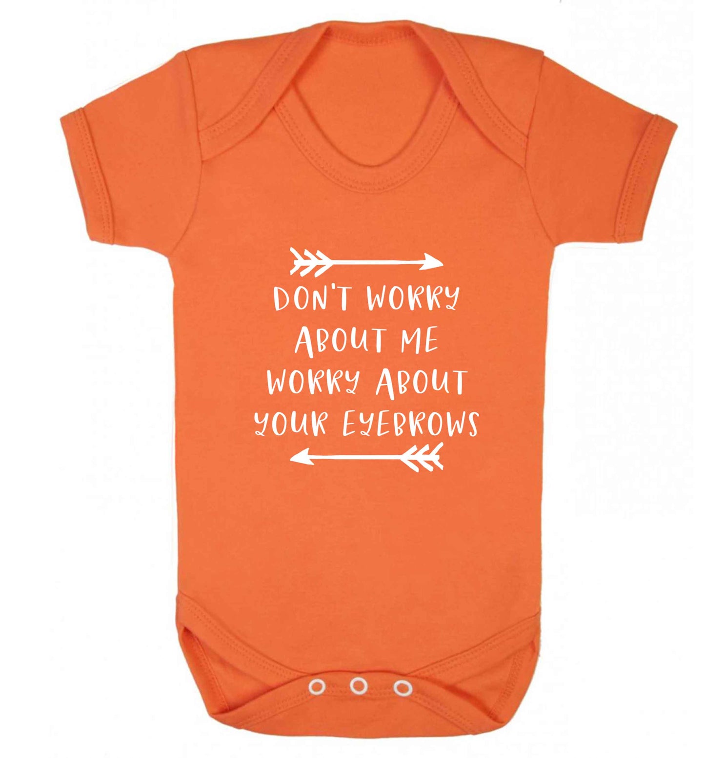 Don't worry about me worry about your eyebrows baby vest orange 18-24 months