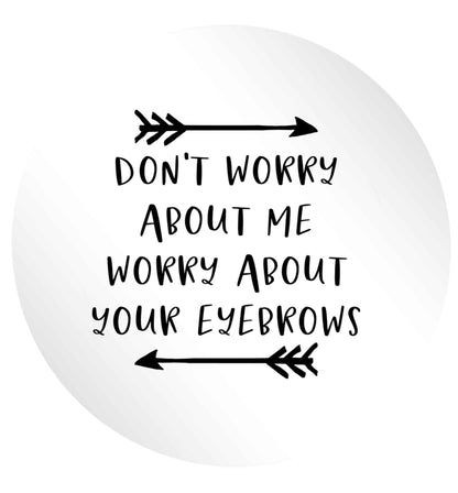 Don't worry about me worry about your eyebrows 24 @ 45mm matt circle stickers