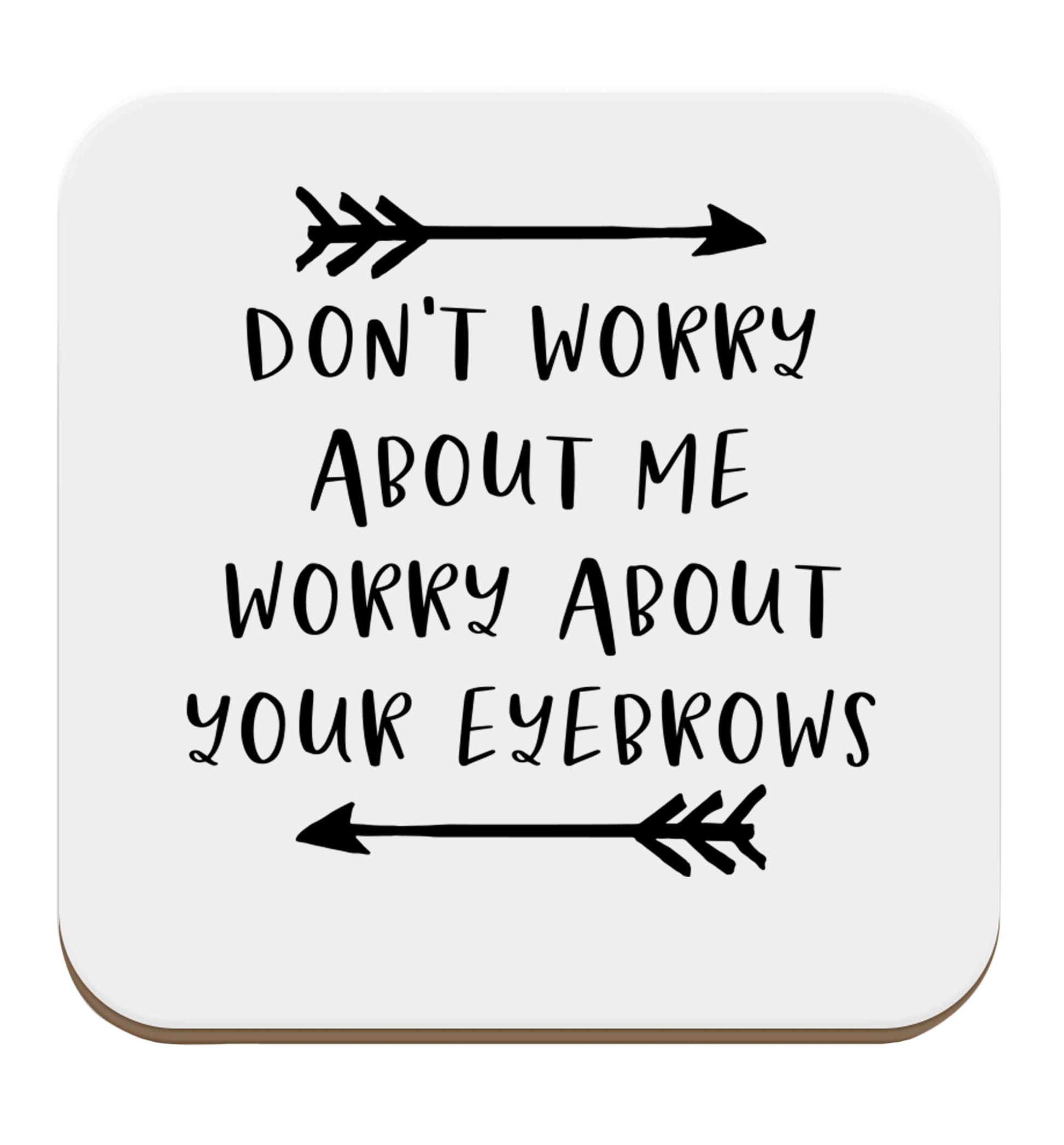 Don't worry about me worry about your eyebrows set of four coasters