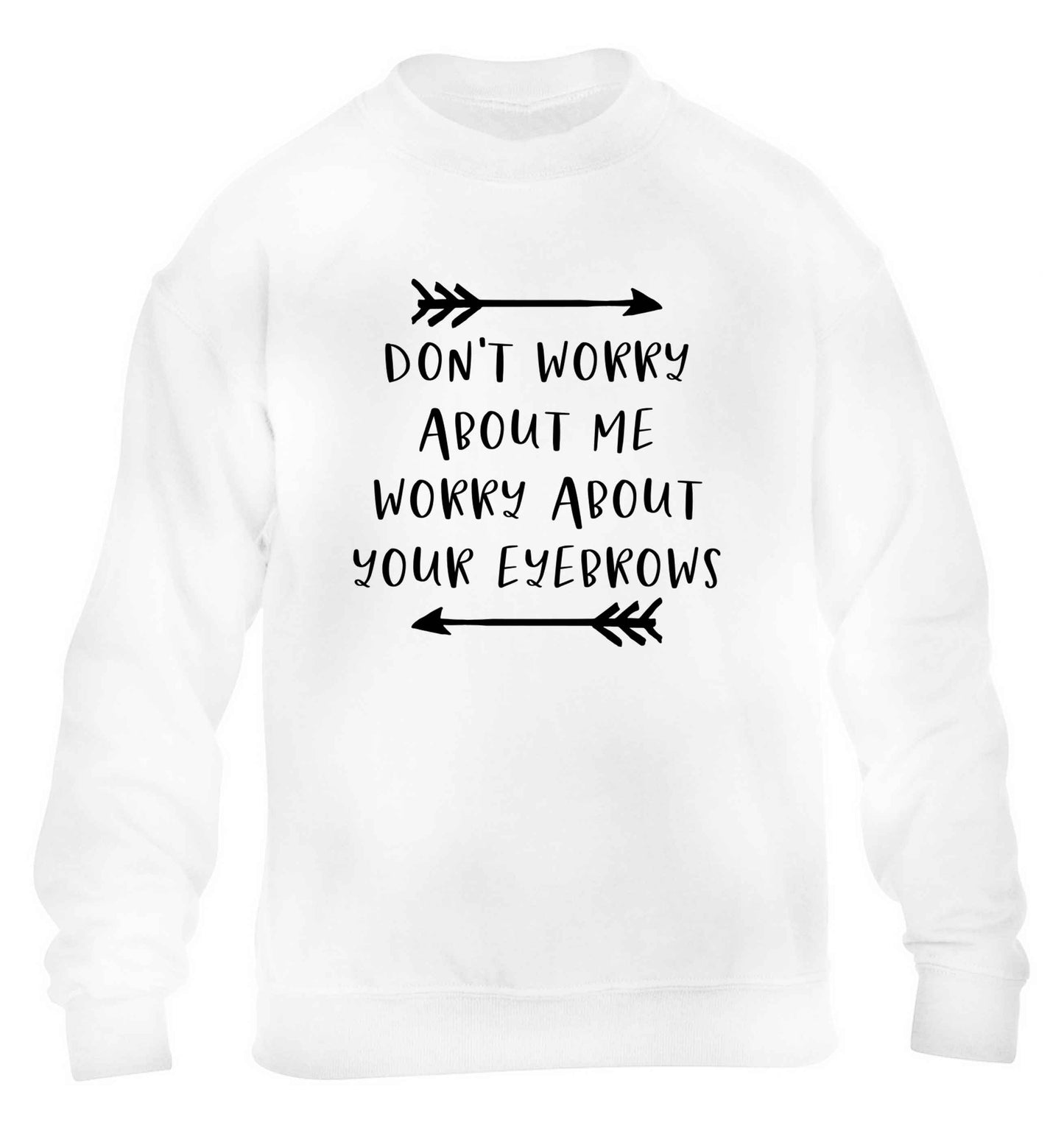Don't worry about me worry about your eyebrows children's white sweater 12-13 Years