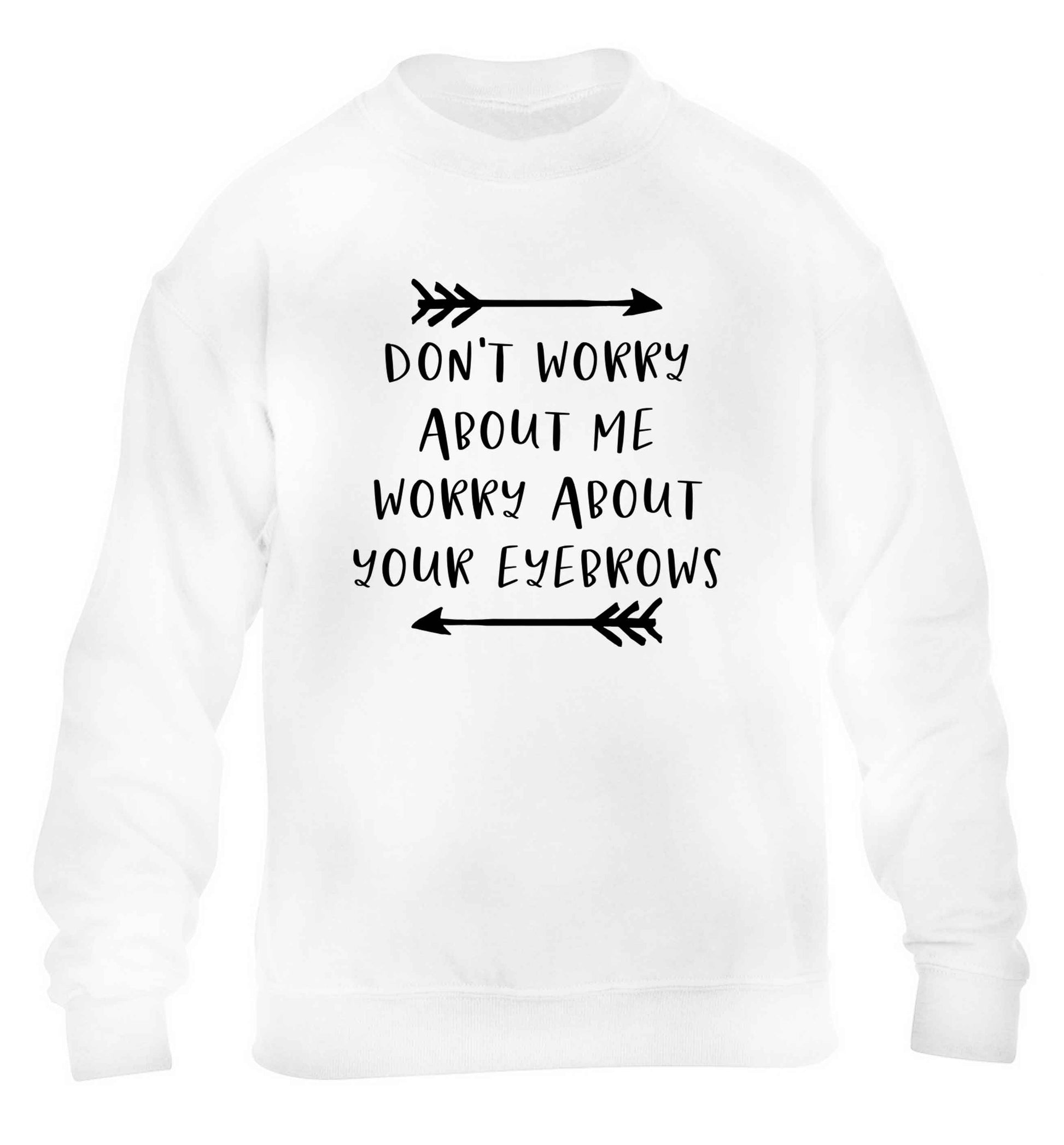 Don't worry about me worry about your eyebrows children's white sweater 12-13 Years