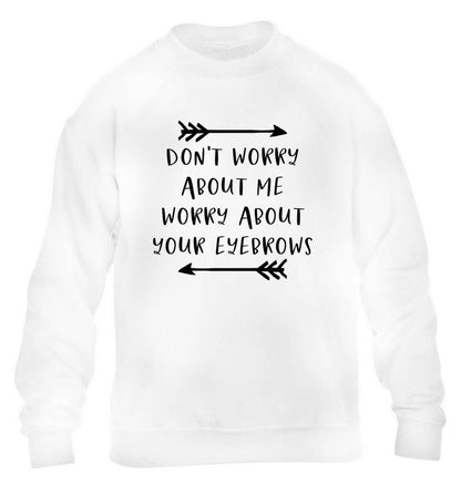 Don't worry about me worry about your eyebrows children's white sweater 12-13 Years