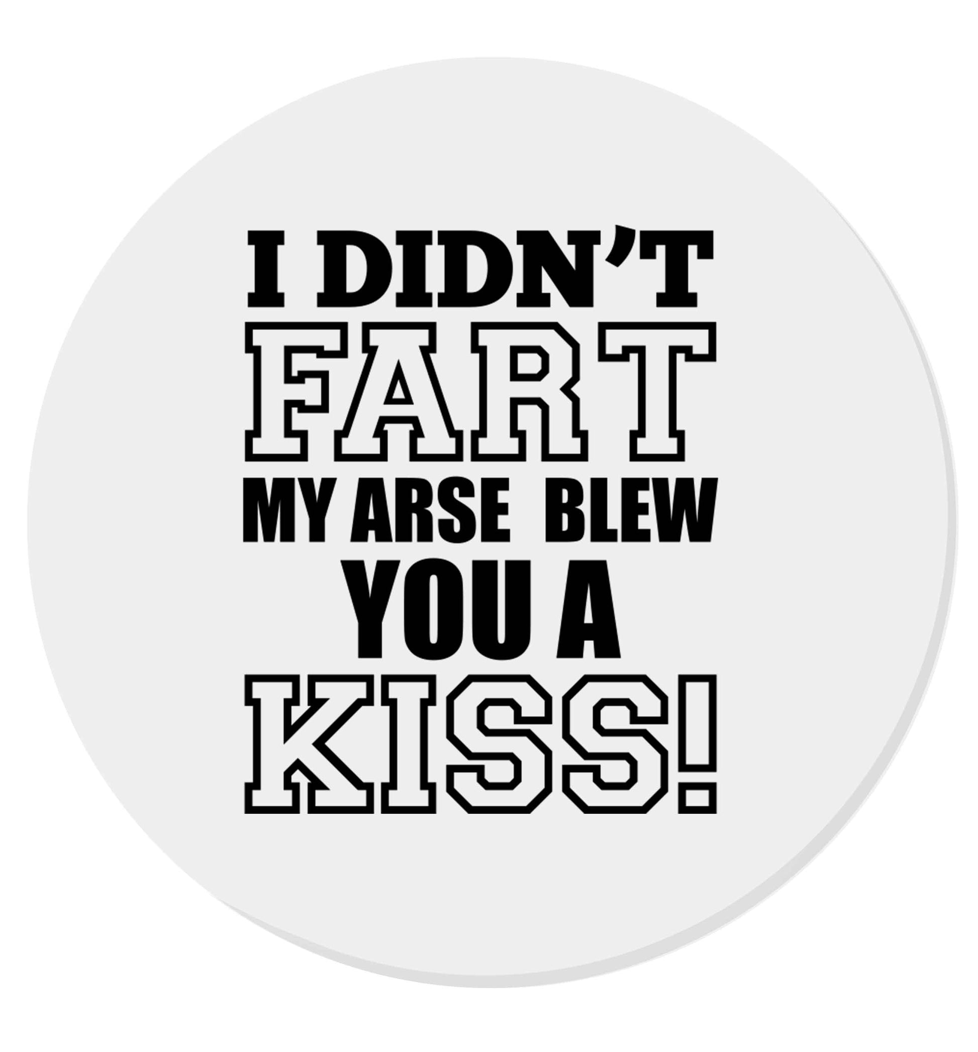 I didn't fart my arse blew you a kiss | Magnet