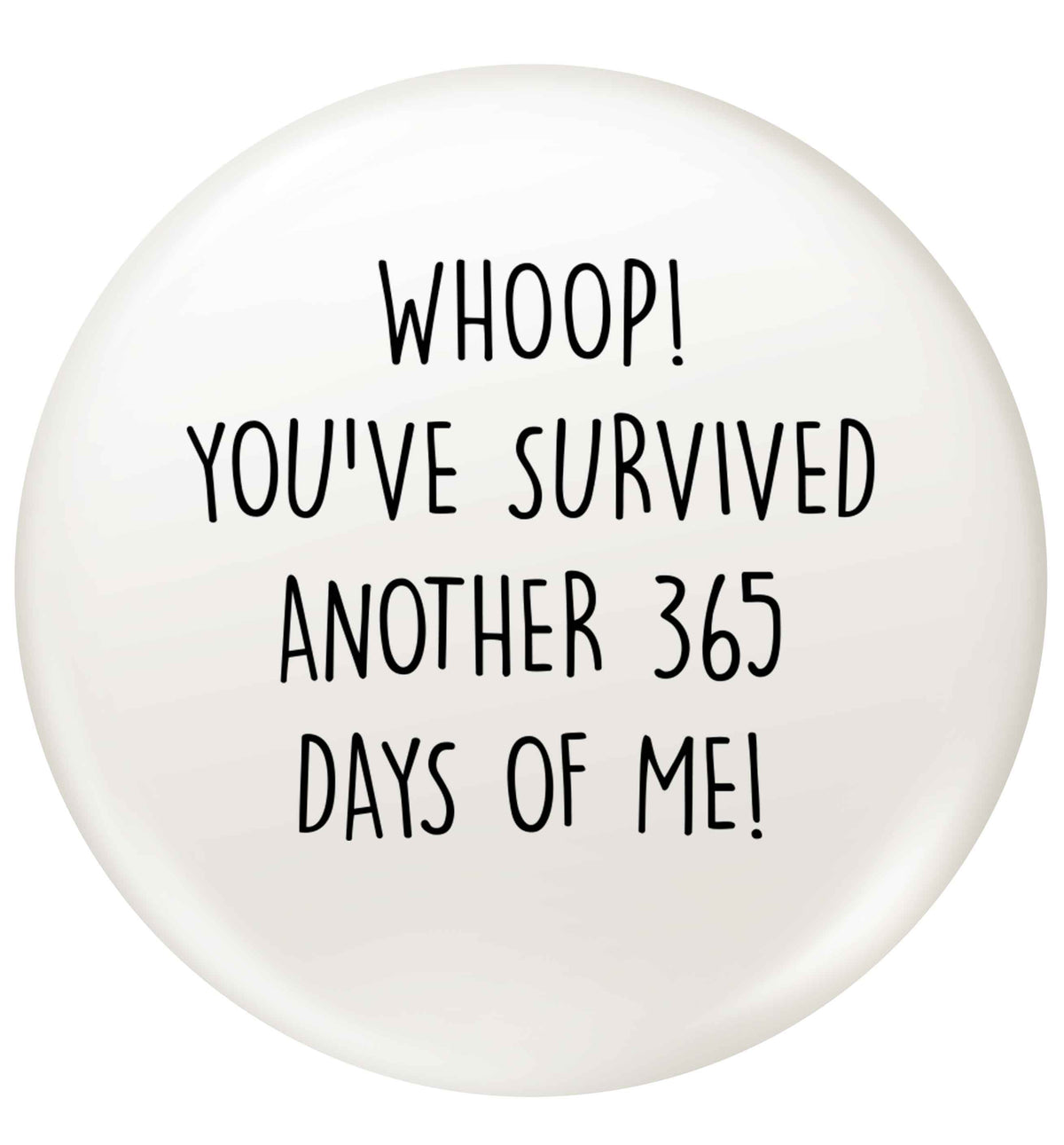 Whoop! You've survived another 365 days with me! small 25mm Pin badge