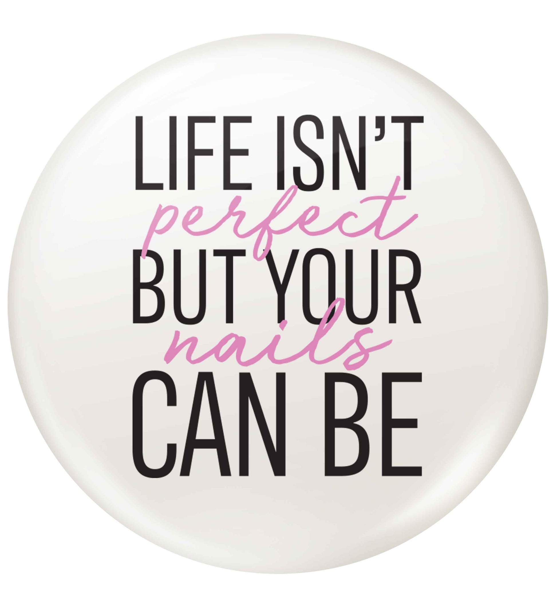 Life isn't perfect but your nails can be small 25mm Pin badge