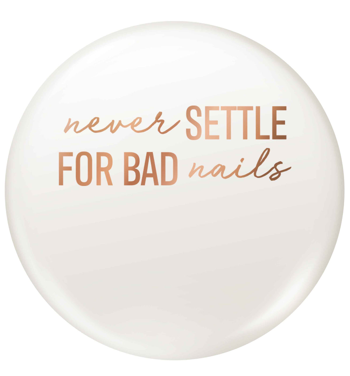 Never settle for bad nails - rose gold small 25mm Pin badge