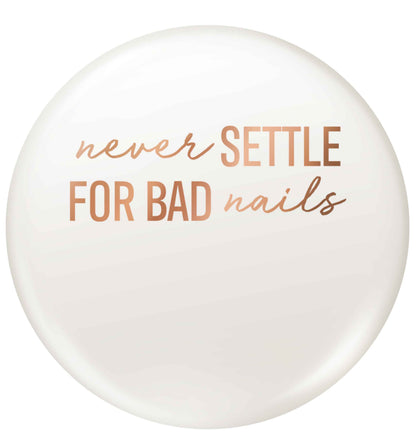 Never settle for bad nails - rose gold small 25mm Pin badge