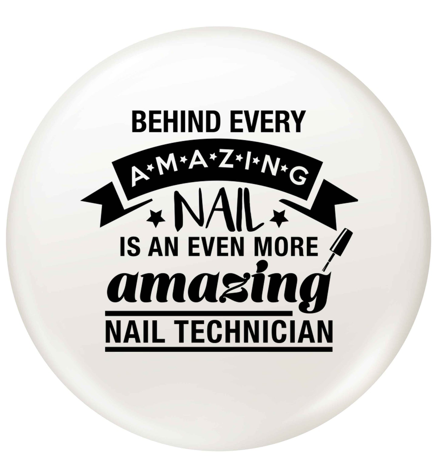 Behind every amazing nail is an even more amazing nail technician small 25mm Pin badge