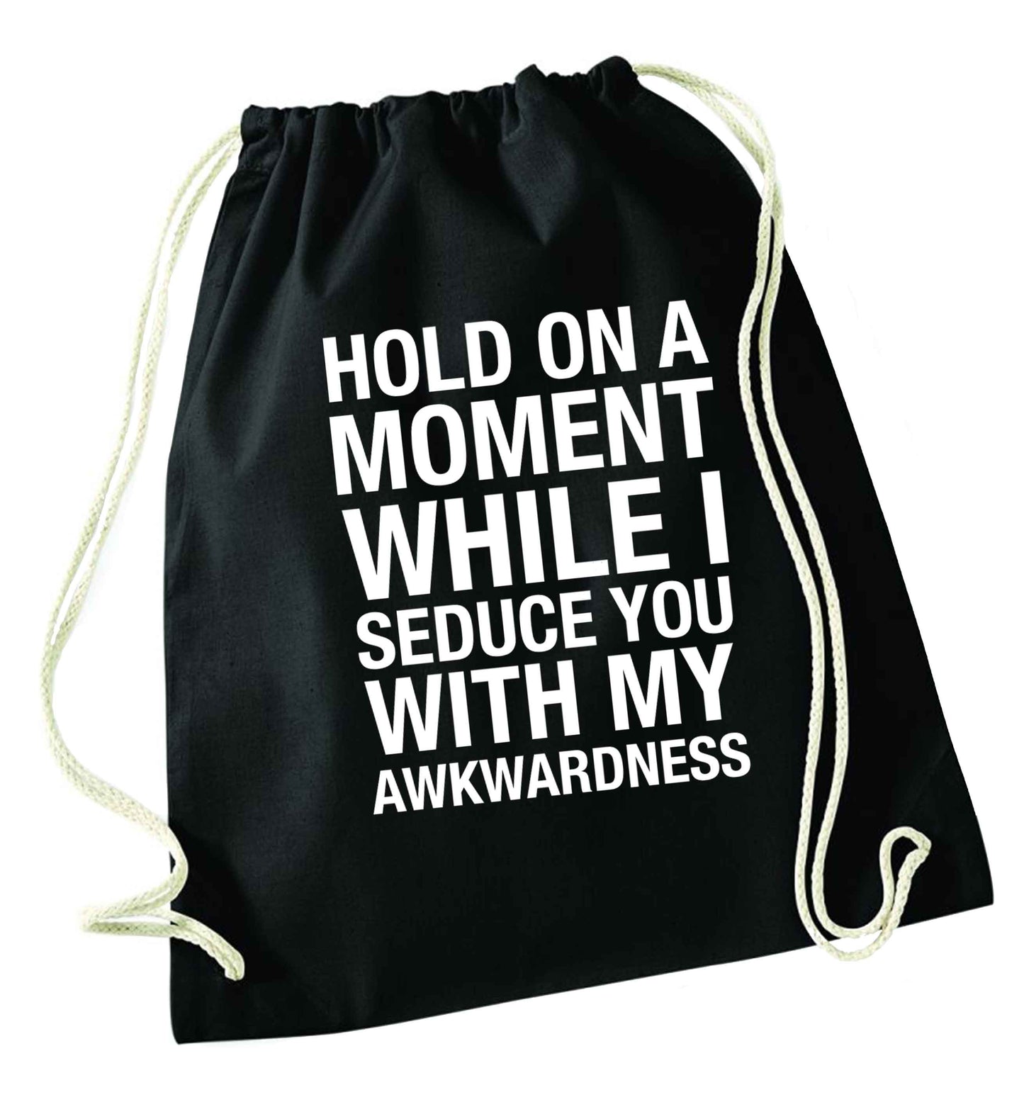 Hold on a moment while I seduce you with my awkwardness black drawstring bag