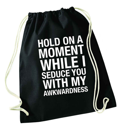 Hold on a moment while I seduce you with my awkwardness black drawstring bag
