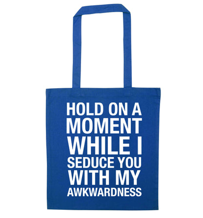 Hold on a moment while I seduce you with my awkwardness blue tote bag