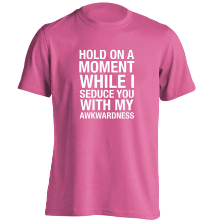 Hold on a moment while I seduce you with my awkwardness adults unisex pink Tshirt 2XL