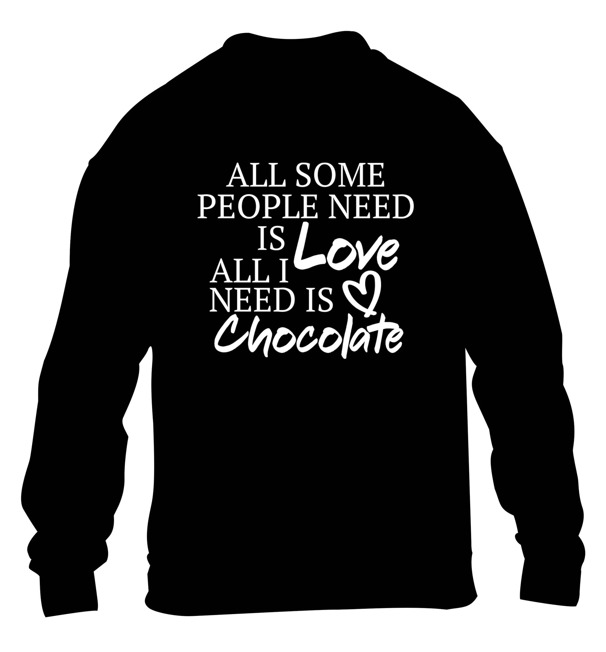 All some people need is love all I need is chocolate children's black sweater 12-13 Years