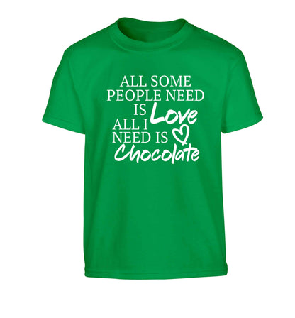 All some people need is love all I need is chocolate Children's green Tshirt 12-13 Years