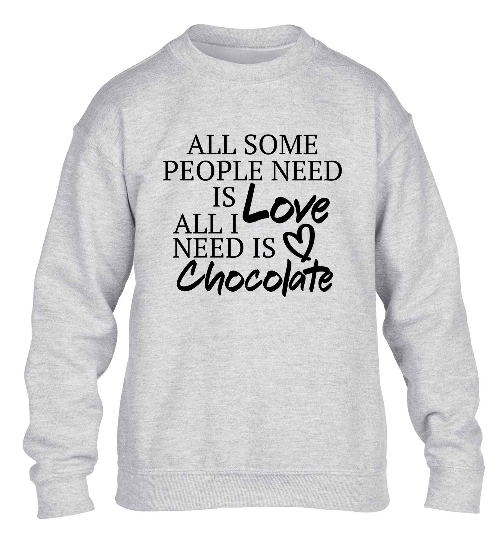 All some people need is love all I need is chocolate children's grey sweater 12-13 Years