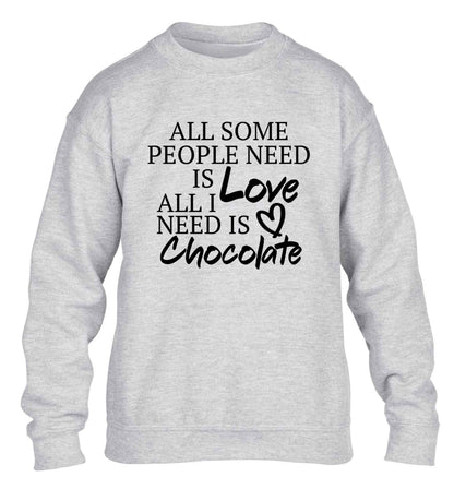 All some people need is love all I need is chocolate children's grey sweater 12-13 Years