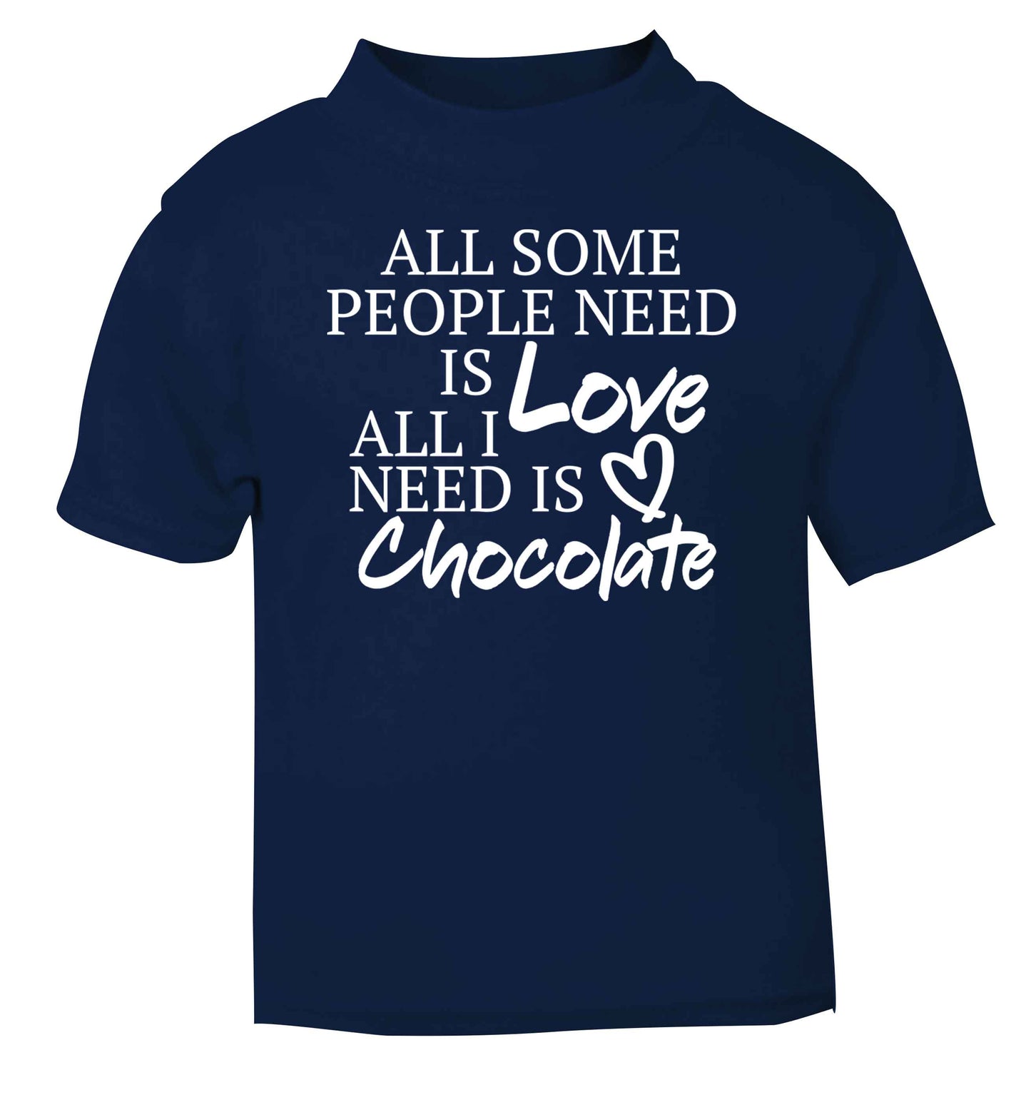 All some people need is love all I need is chocolate navy baby toddler Tshirt 2 Years