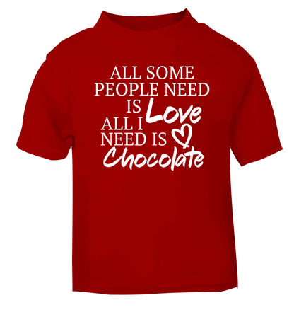 All some people need is love all I need is chocolate red baby toddler Tshirt 2 Years