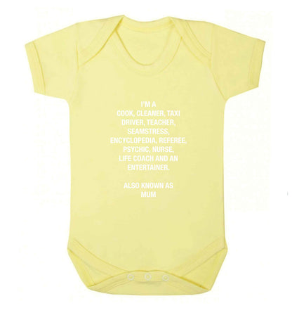 Funny gifts for your mum on mother's dayor her birthday! Mum, cook, cleaner, taxi driver, teacher, seamstress, encyclopedia, referee, psychic, nurse, life coach and entertainer baby vest pale yellow 18-24 months