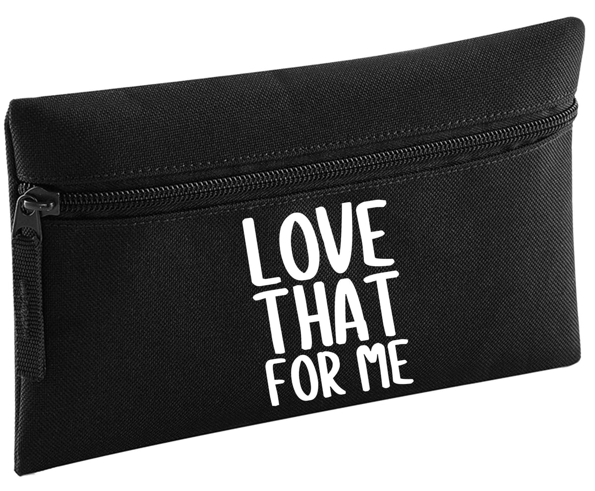 Love that for me | Pencil Case