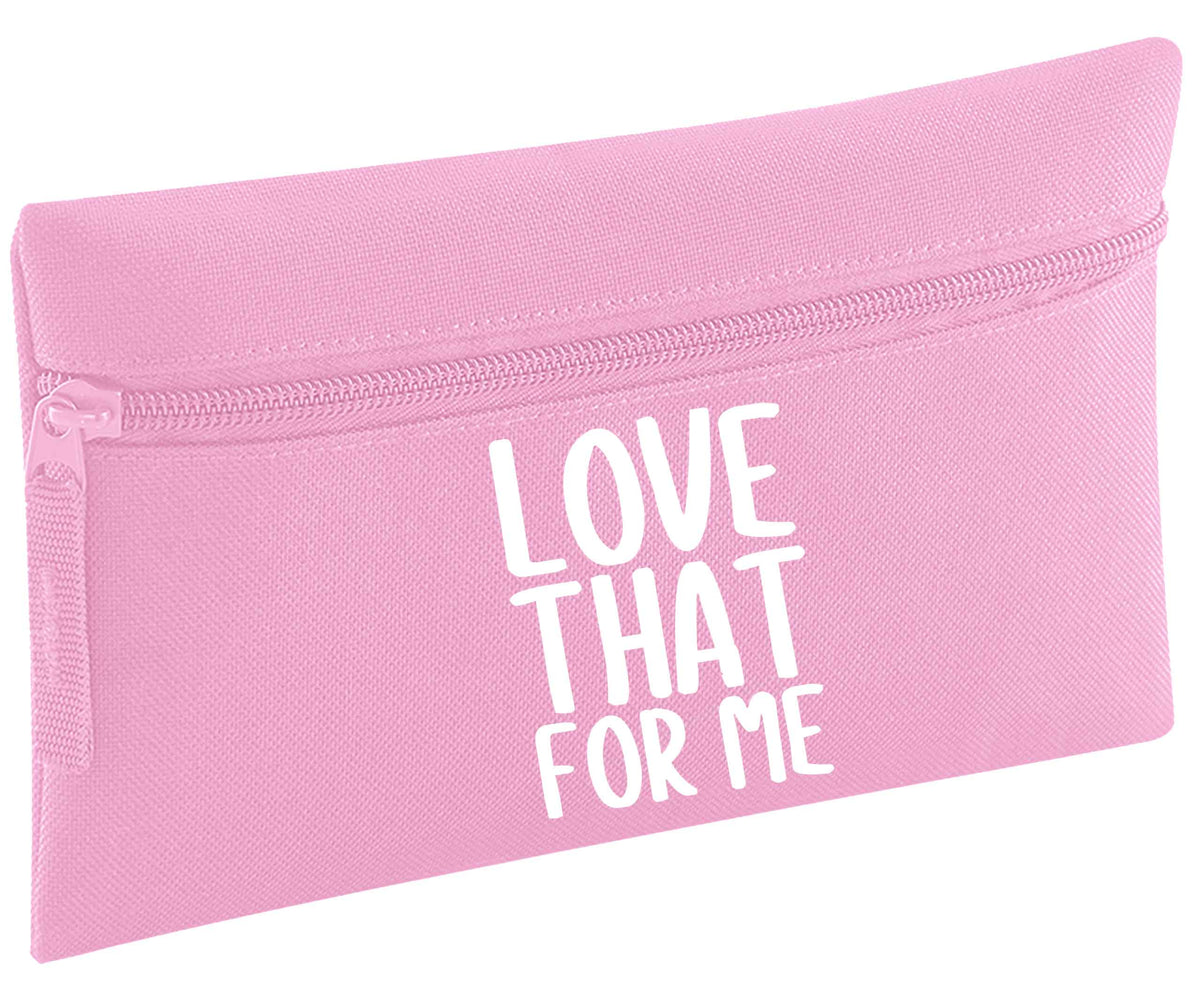 Love that for me | Pencil Case