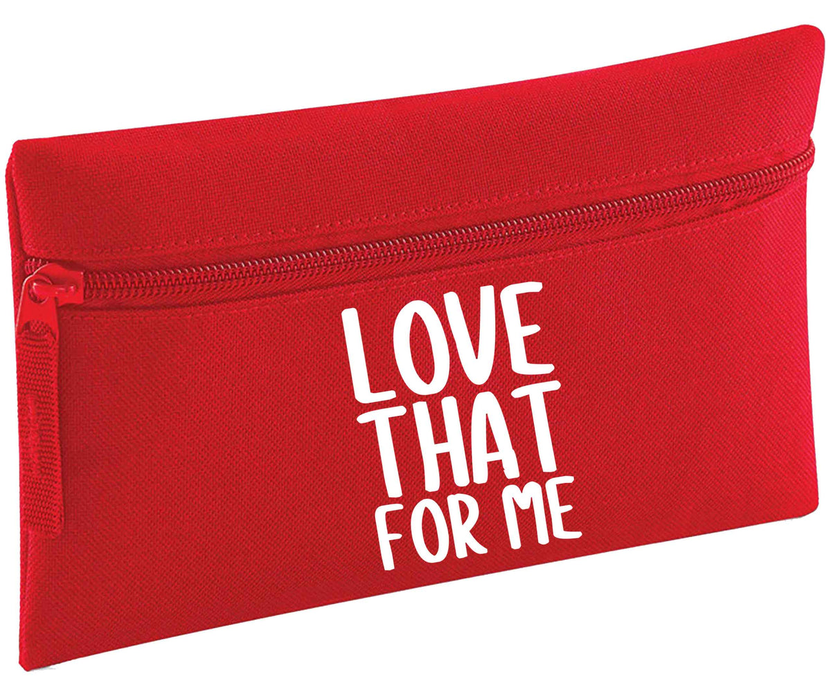 Love that for me | Pencil Case