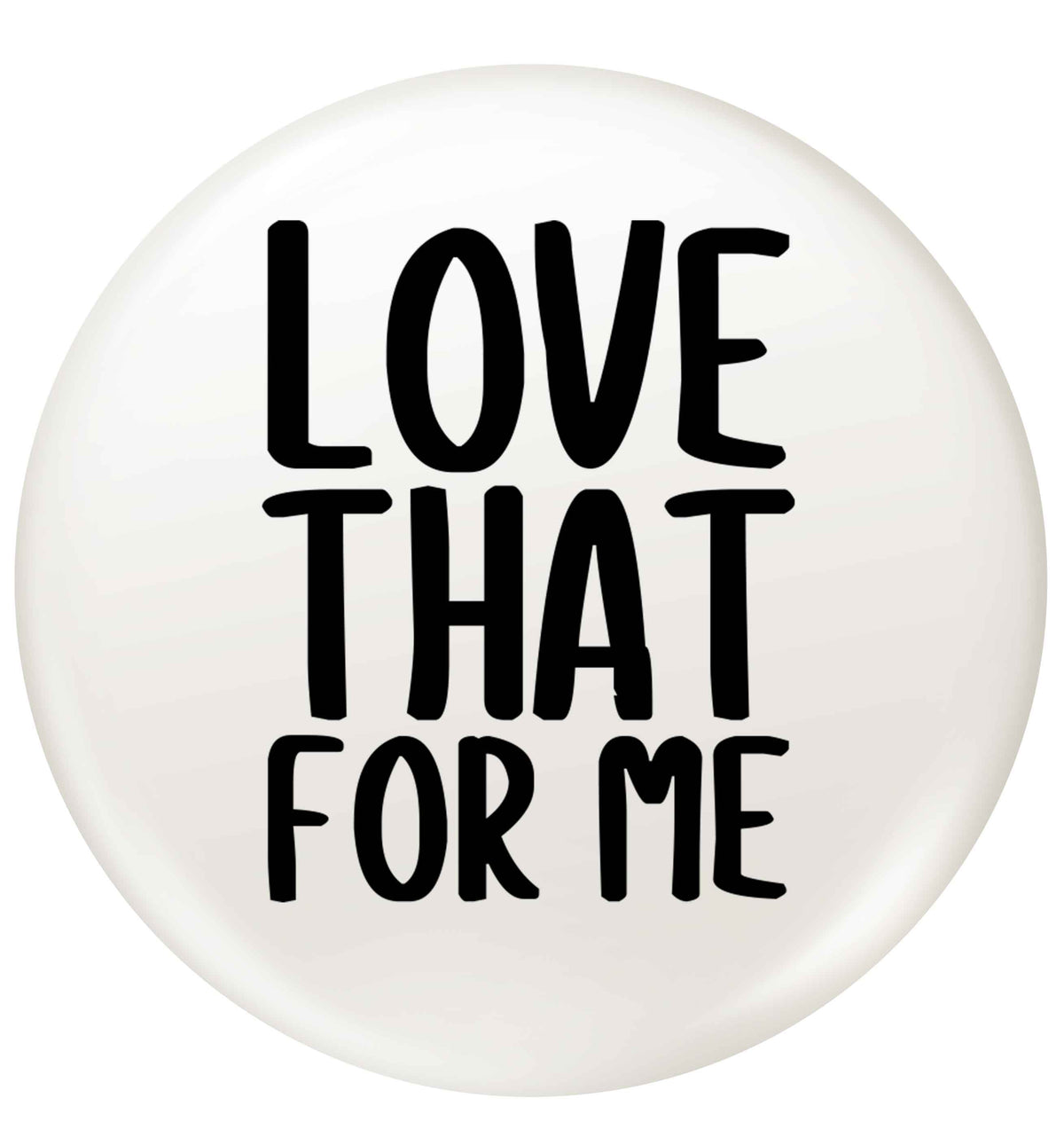 We love this for YOU! Who else loves saying this?!  small 25mm Pin badge