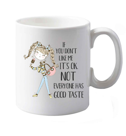10 oz If you don't like me it's ok not everyone has good taste illustration  ceramic mug both sides