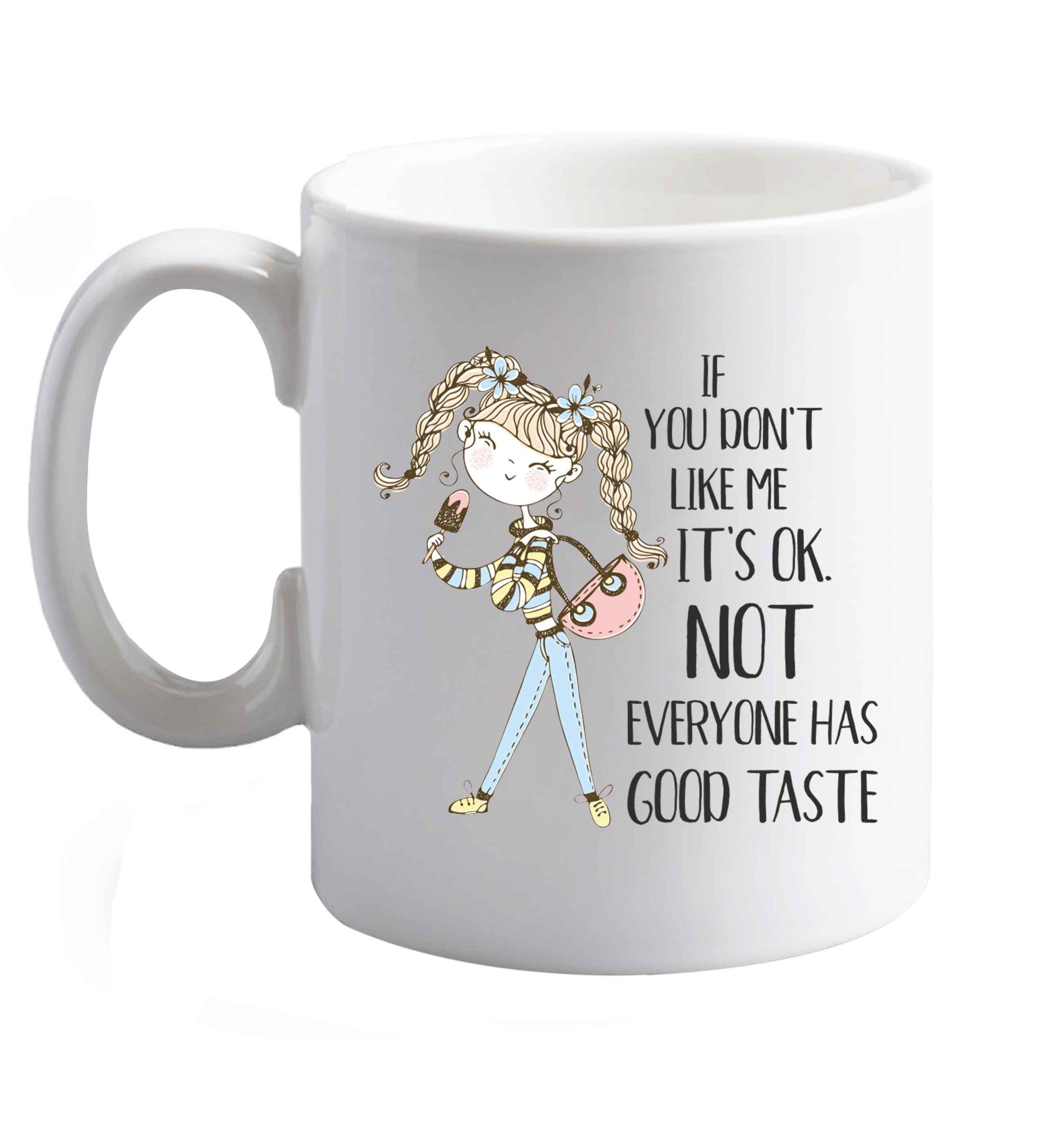 10 oz If you don't like me it's ok not everyone has good taste illustration  ceramic mug right handed