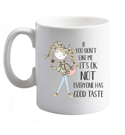 10 oz If you don't like me it's ok not everyone has good taste illustration  ceramic mug right handed