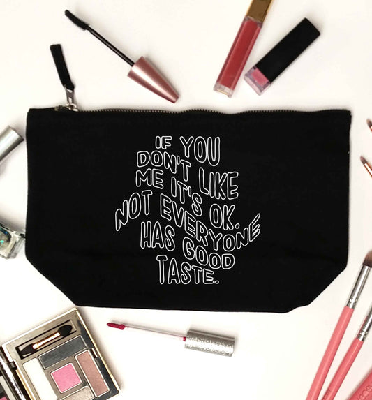 If you don't like me it's ok not everyone has good taste black makeup bag