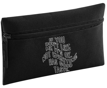 If you don't like me it's ok not everyone has good taste | Pencil Case