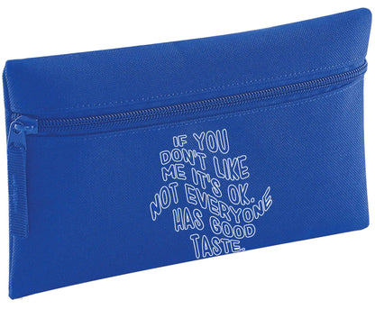 If you don't like me it's ok not everyone has good taste | Pencil Case