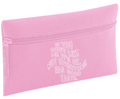 If you don't like me it's ok not everyone has good taste | Pencil Case