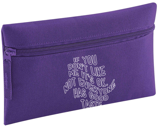 If you don't like me it's ok not everyone has good taste pencil case