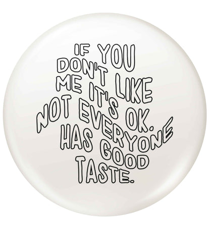 If you don't like me it's ok not everyone has good taste small 25mm Pin badge